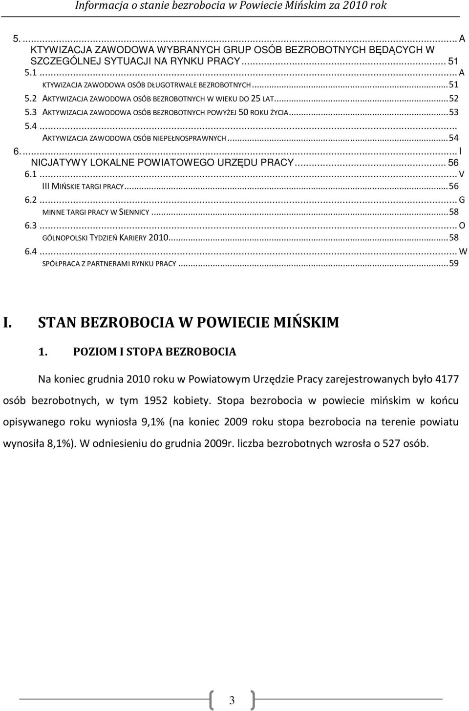 .. V III MIŃSKIE TARGI PRACY... 56 6.2... G MINNE TARGI PRACY W SIENNICY... 58 6.3... O GÓLNOPOLSKI TYDZIEŃ KARIERY 2010... 58 6.4... W SPÓŁPRACA Z PARTNERAMI RYNKU PRACY... 59 I.