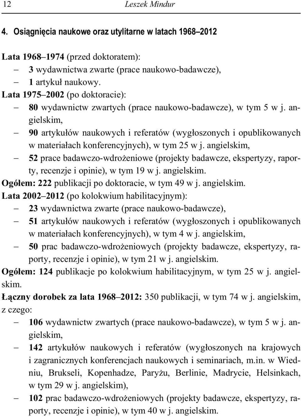 angielskim, 90 artyku ów naukowych i referatów (wyg oszonych i opublikowanych w materia ach konferencyjnych), w tym 25 w j.