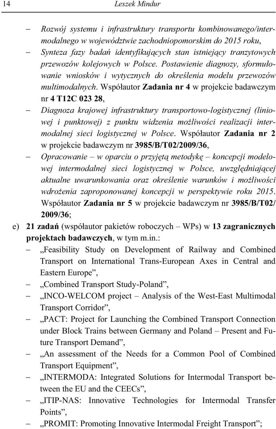 Wspó autor Zadania nr 4 w projekcie badawczym nr 4 T12C 023 28, Diagnoza krajowej infrastruktury transportowo-logistycznej (liniowej i punktowej) z punktu widzenia mo liwo ci realizacji intermodalnej
