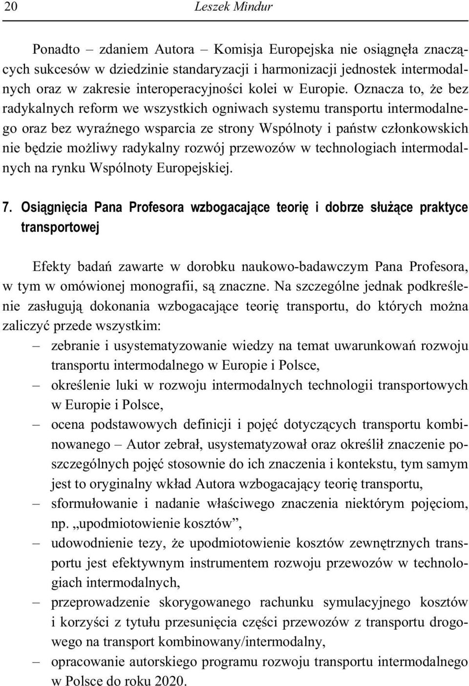 Oznacza to, e bez radykalnych reform we wszystkich ogniwach systemu transportu intermodalnego oraz bez wyra nego wsparcia ze strony Wspólnoty i pa stw cz onkowskich nie b dzie mo liwy radykalny