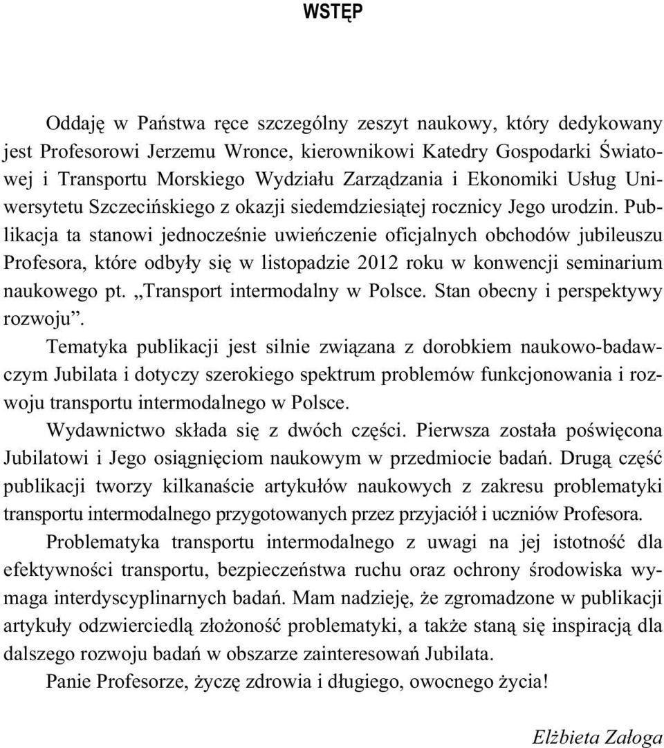 Publikacja ta stanowi jednocze nie uwie czenie oficjalnych obchodów jubileuszu Profesora, które odby y si w listopadzie 2012 roku w konwencji seminarium naukowego pt. Transport intermodalny w Polsce.