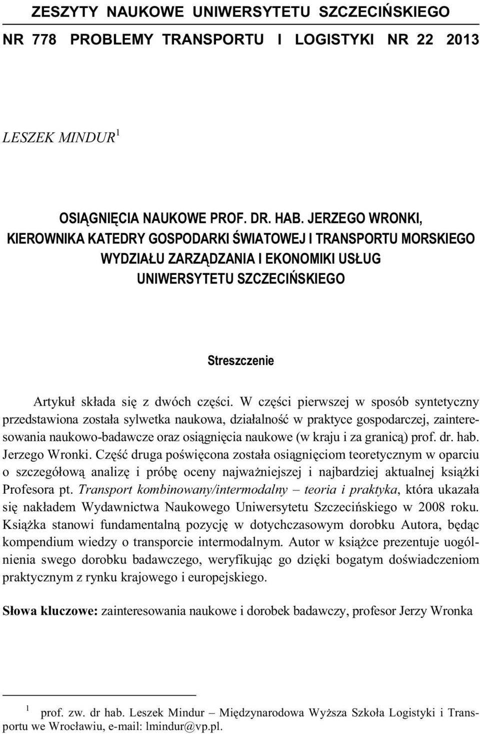 W cz ci pierwszej w sposób syntetyczny przedstawiona zosta a sylwetka naukowa, dzia alno w praktyce gospodarczej, zainteresowania naukowo-badawcze oraz osi gni cia naukowe (w kraju i za granic ) prof.