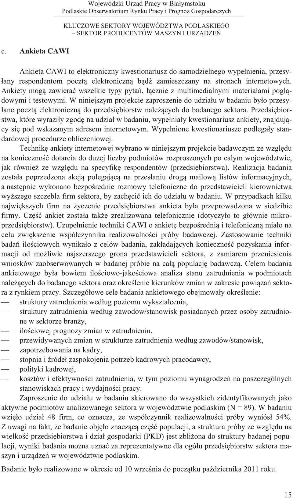 W niniejszym projekcie zaproszenie do udzia u w badaniu by o przesy- ane poczt elektroniczn do przedsi biorstw nale cych do badanego sektora.