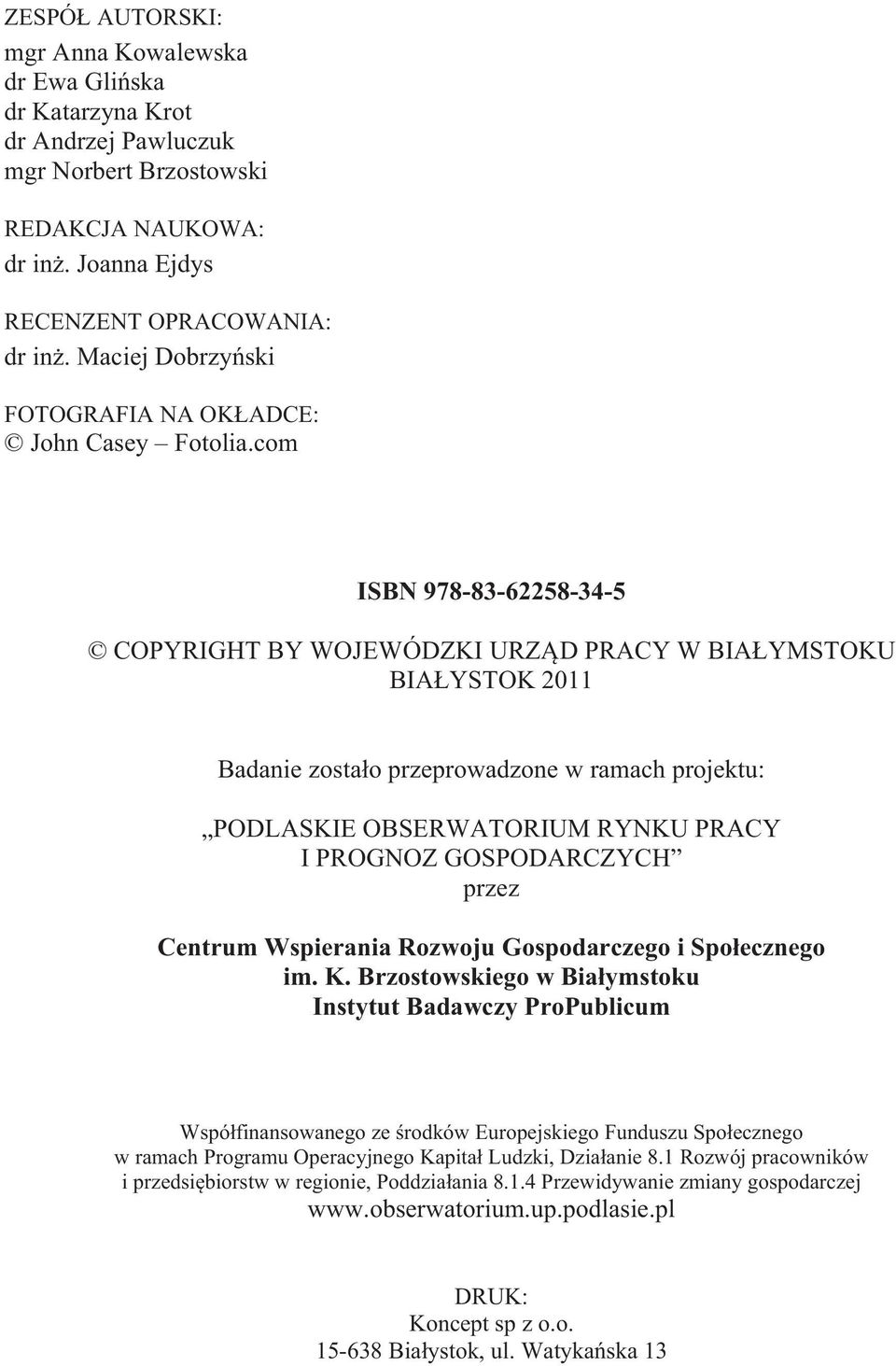 com ISBN 978-83-62258-34-5 COPYRIGHT BY WOJEWÓDZKI URZ D PRACY W BIA YMSTOKU BIA YSTOK 2011 Badanie zosta o przeprowadzone w ramach projektu: PODLASKIE OBSERWATORIUM RYNKU PRACY I PROGNOZ