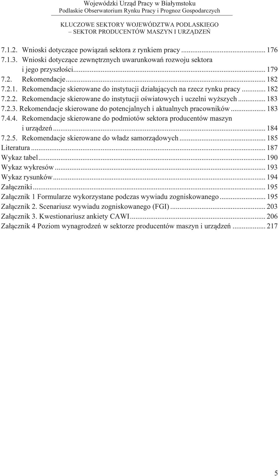 4. Rekomendacje skierowane do podmiotów sektora producentów maszyn i urz dze... 184 7.2.5. Rekomendacje skierowane do w adz samorz dowych... 185 Literatura... 187 Wykaz tabel... 190 Wykaz wykresów.