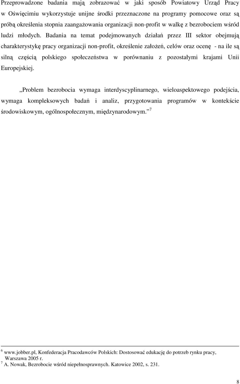 Badania na temat podejmowanych działań przez III sektor obejmują charakterystykę pracy organizacji non-profit, określenie załoŝeń, celów oraz ocenę - na ile są silną częścią polskiego społeczeństwa w