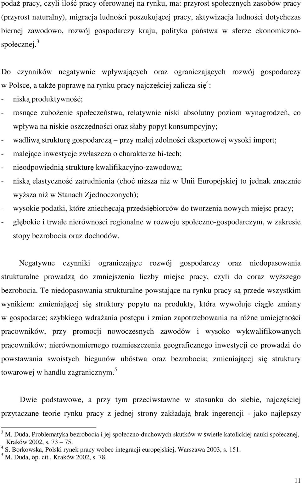 3 Do czynników negatywnie wpływających oraz ograniczających rozwój gospodarczy w Polsce, a takŝe poprawę na rynku pracy najczęściej zalicza się 4 : - niską produktywność; - rosnące zuboŝenie