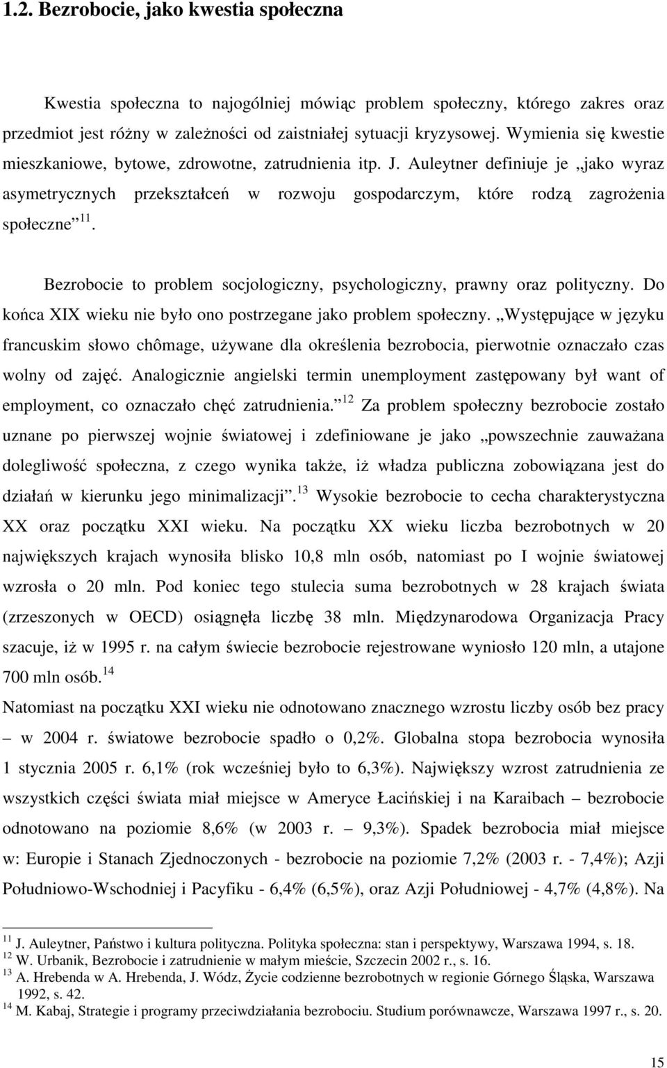 Bezrobocie to problem socjologiczny, psychologiczny, prawny oraz polityczny. Do końca XIX wieku nie było ono postrzegane jako problem społeczny.