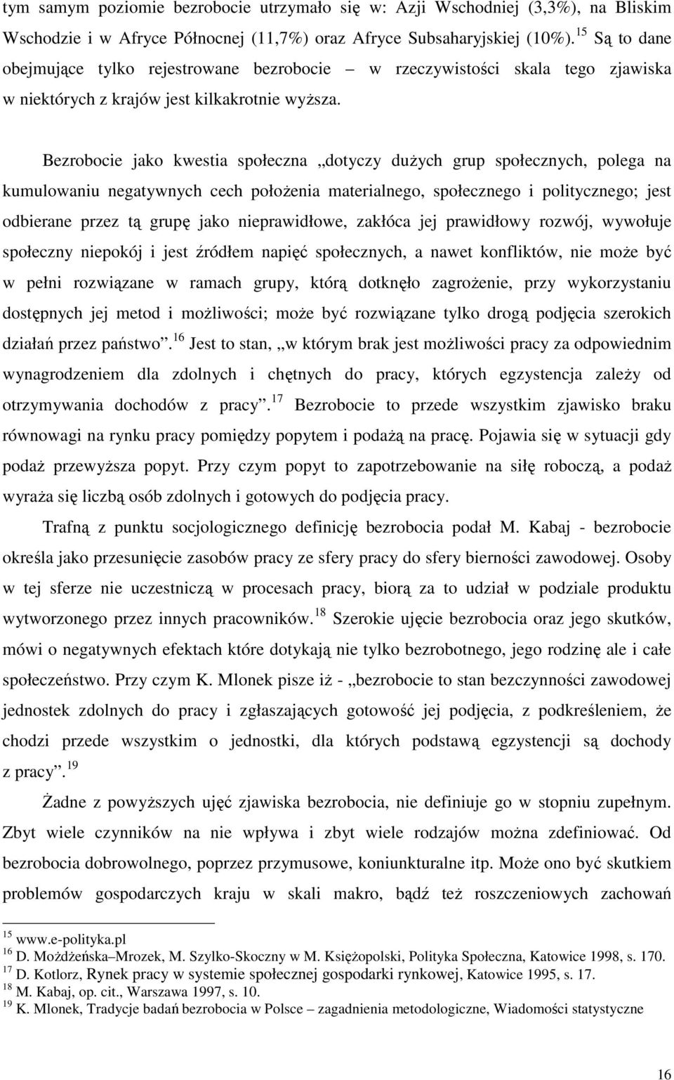 Bezrobocie jako kwestia społeczna dotyczy duŝych grup społecznych, polega na kumulowaniu negatywnych cech połoŝenia materialnego, społecznego i politycznego; jest odbierane przez tą grupę jako