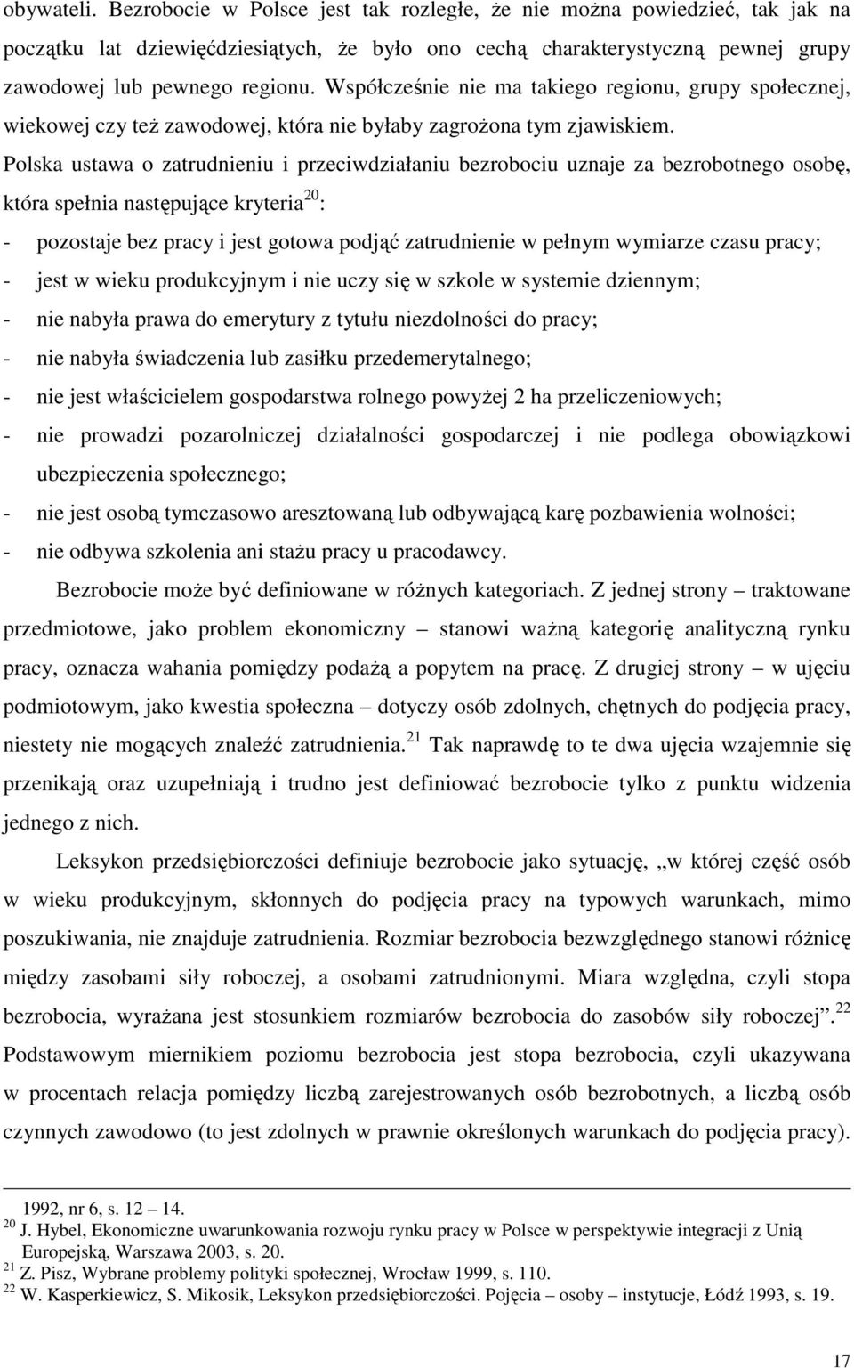 Polska ustawa o zatrudnieniu i przeciwdziałaniu bezrobociu uznaje za bezrobotnego osobę, która spełnia następujące kryteria 20 : - pozostaje bez pracy i jest gotowa podjąć zatrudnienie w pełnym