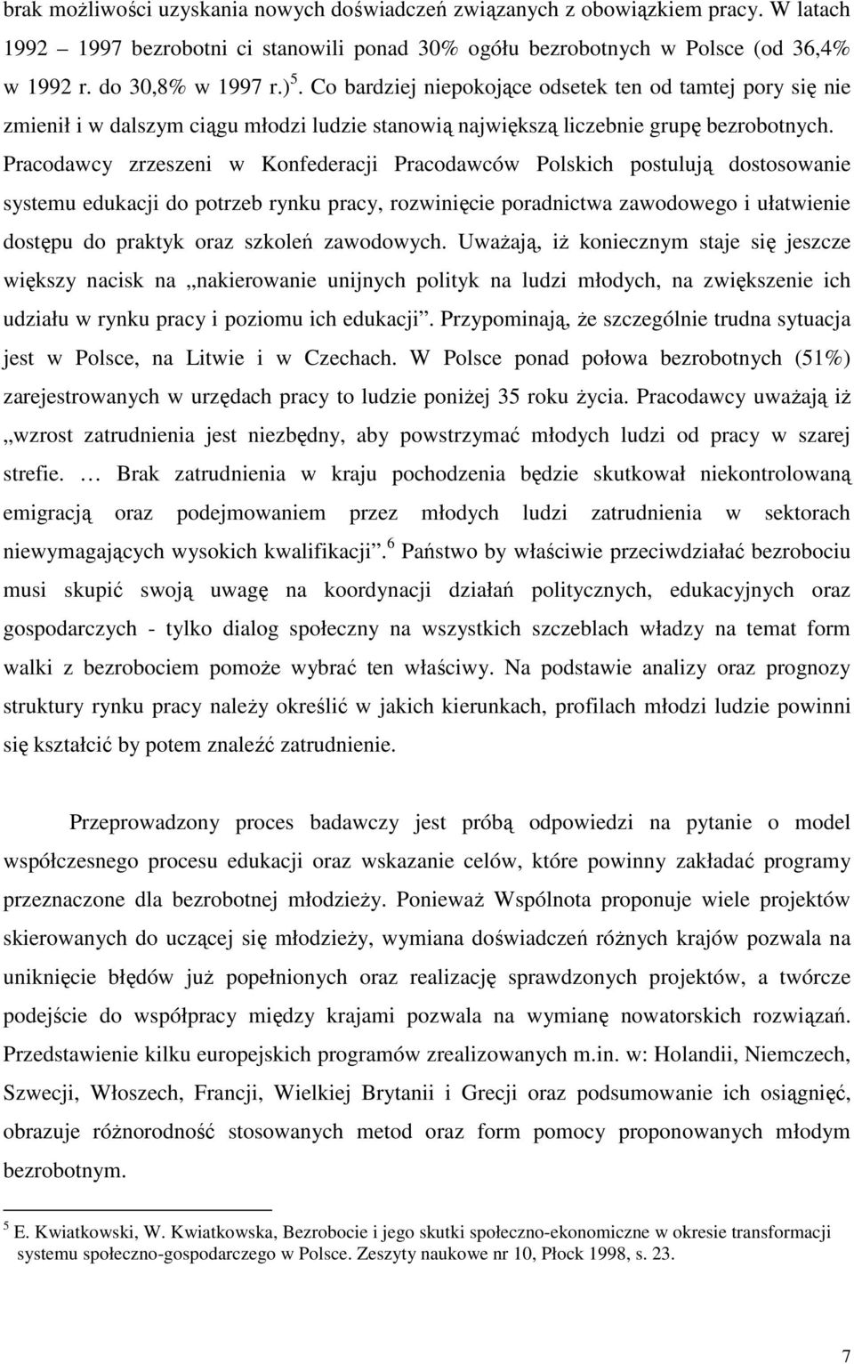 Pracodawcy zrzeszeni w Konfederacji Pracodawców Polskich postulują dostosowanie systemu edukacji do potrzeb rynku pracy, rozwinięcie poradnictwa zawodowego i ułatwienie dostępu do praktyk oraz