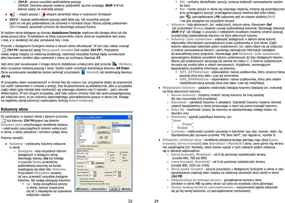 Excel. Można później poleceniem Ctrl-V wstawić zawartość schowka do dowolnego arkusza Excel'a. W każdym oknie dostępne są również dodatkowe funkcje właściwe dla danego okna lub dla danej pozycji okna.