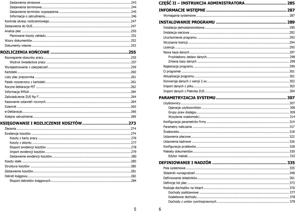 .. 257 Wyrejestrowanie z ubezpieczeń... 259 Kartoteki... 260 Listy płac pracownika... 261 Pasek rozszerzony z kartoteki... 261 Roczne deklaracje PIT... 262 Informacja RMUA... 264 Zaświadczenie ZUS Rp-7.