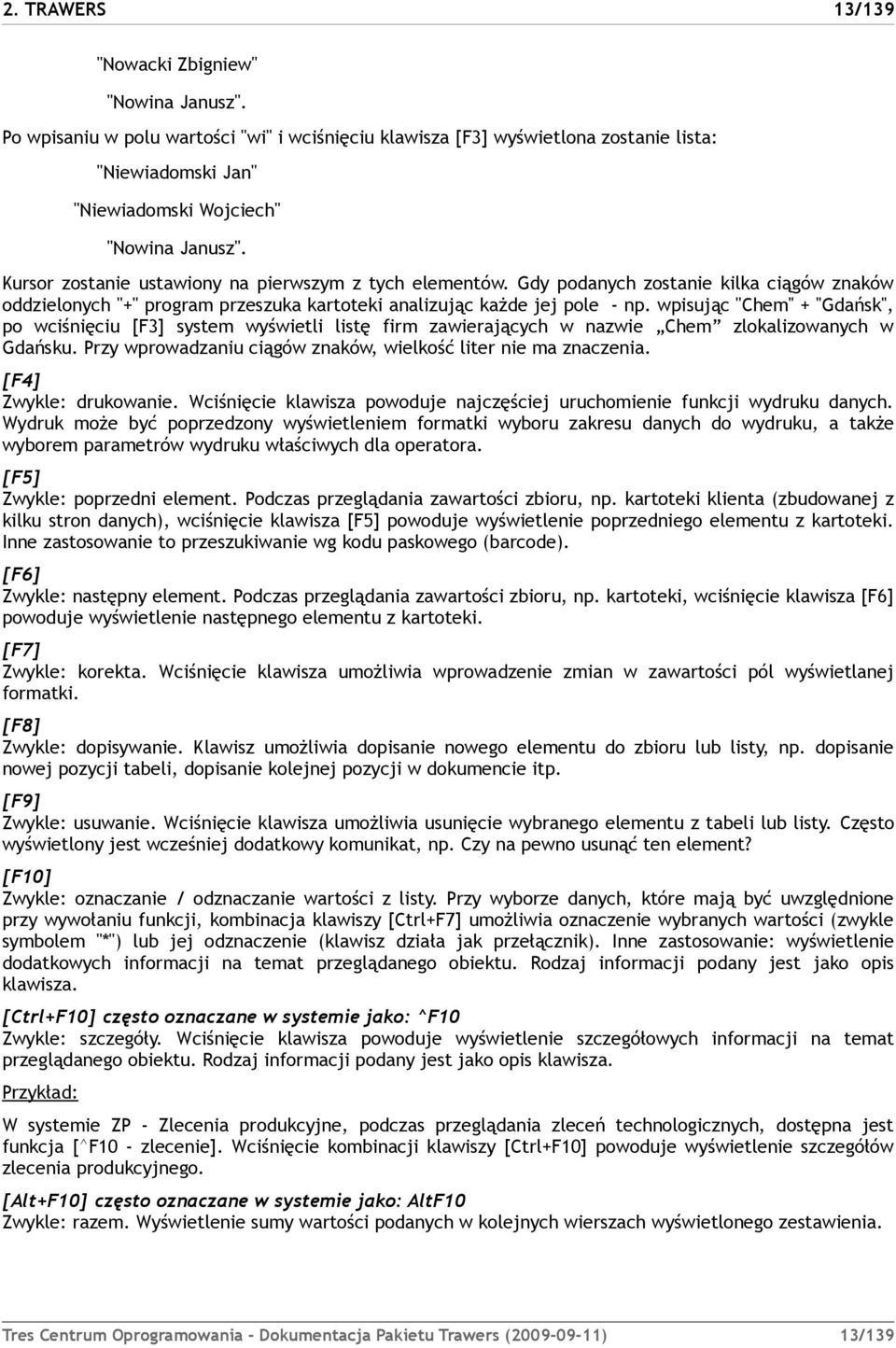 Kursor zostanie ustawiony na pierwszym z tych elementów. Gdy podanych zostanie kilka ciągów znaków oddzielonych "+" program przeszuka kartoteki analizując każde jej pole - np.