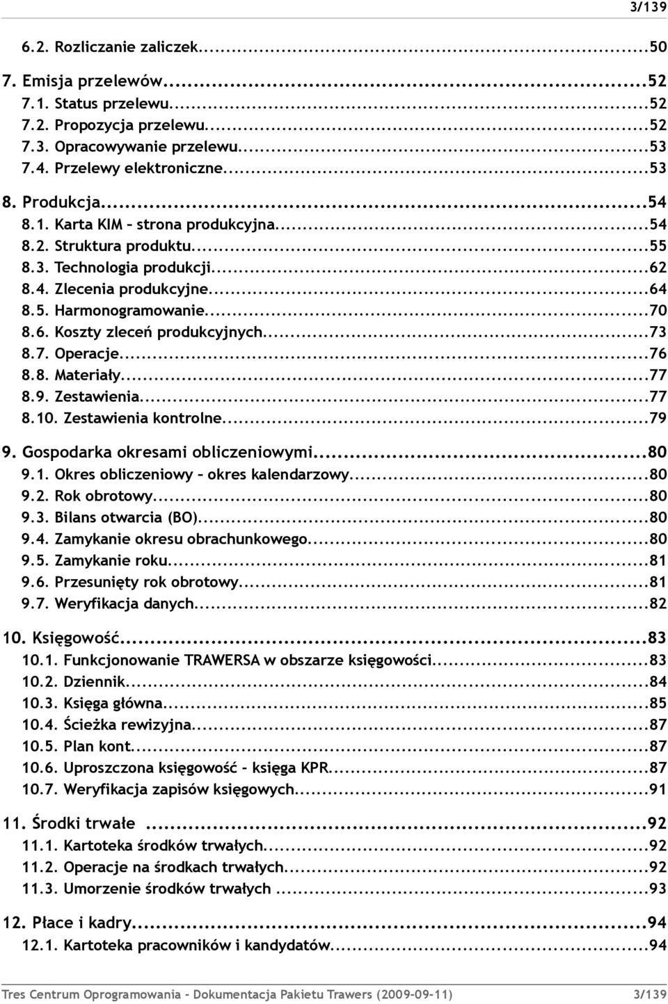 ..73 8.7. Operacje...76 8.8. Materiały...77 8.9. Zestawienia...77 8.10. Zestawienia kontrolne...79 9. Gospodarka okresami obliczeniowymi...80 9.1. Okres obliczeniowy okres kalendarzowy...80 9.2.