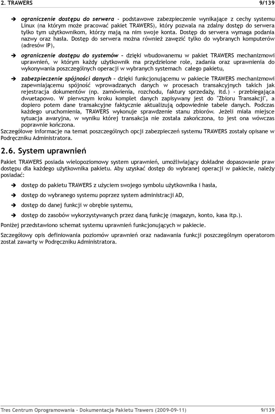 Dostęp do serwera można również zawęzić tylko do wybranych komputerów (adresów IP), ograniczenie dostępu do systemów dzięki wbudowanemu w pakiet TRAWERS mechanizmowi uprawnień, w którym każdy