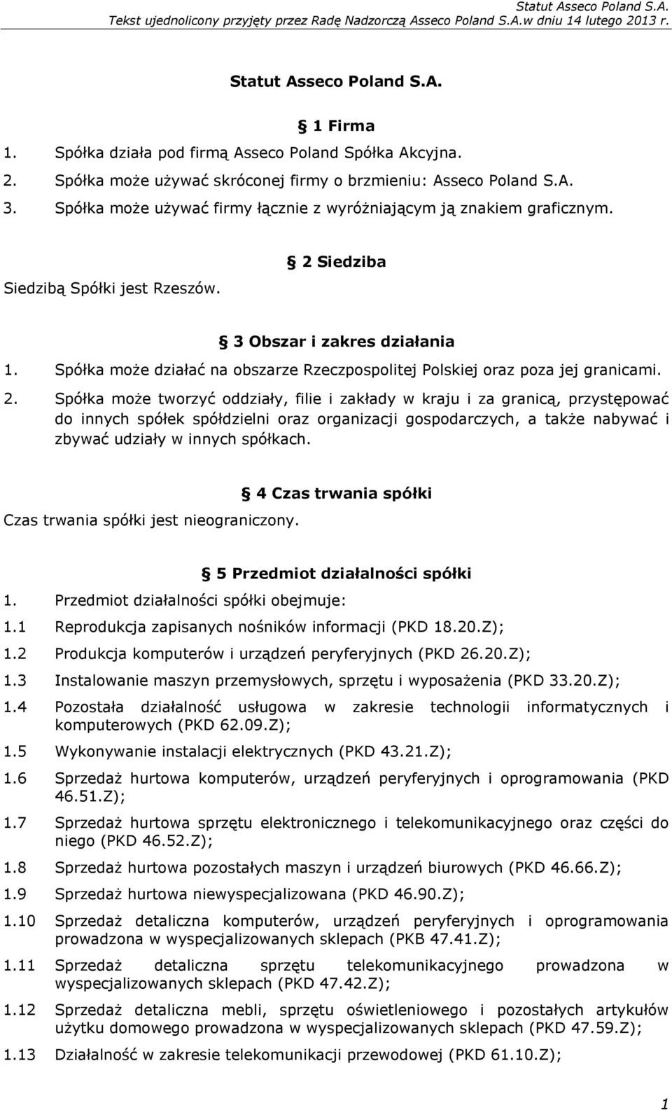 Spółka może działać na obszarze Rzeczpospolitej Polskiej oraz poza jej granicami. 2.