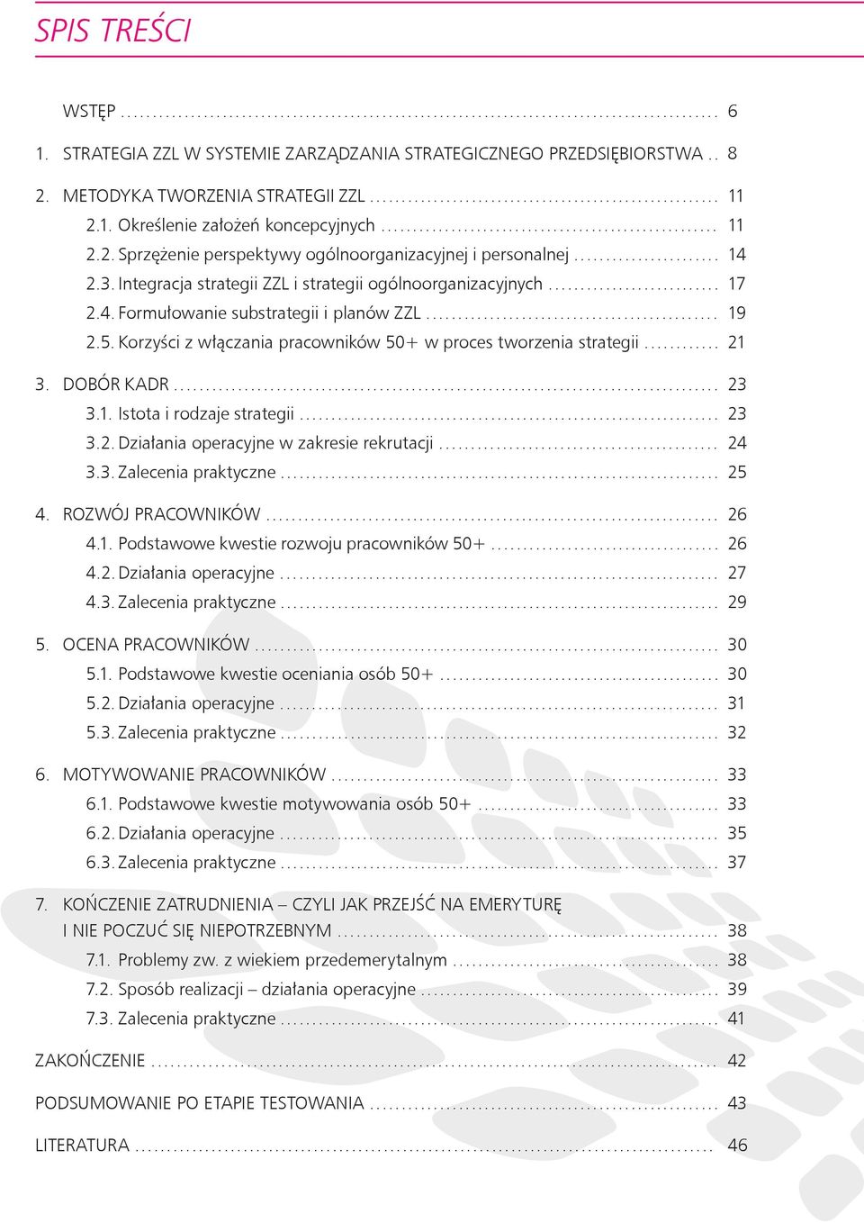 DOBÓR KADR... 3.1. Istota i rodzaje strategii... 3.2. Działania operacyjne w zakresie rekrutacji... 3.3. Zalecenia praktyczne... 4. ROZWÓJ PRACOWNIKÓW... 4.1. Podstawowe kwestie rozwoju pracowników 50+.