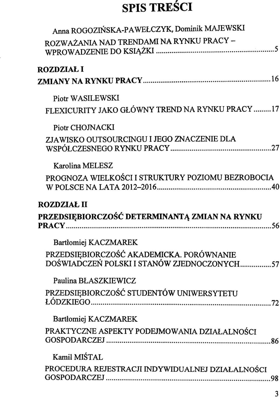 CHOJNACKI ZJAWISKO OUTSOURCINGU I JEGO ZNACZENIE DLA WSPÓŁCZESNEGO RYNKU PRACY 27 Karolina MELESZ PROGNOZA WIELKOŚCI I STRUKTURY POZIOMU BEZROBOCIA W POLSCE NA LATA 2012-2016.