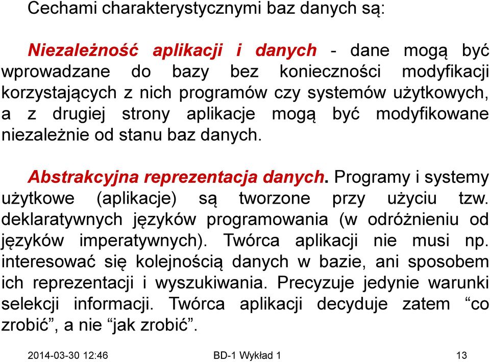 Programy i systemy użytkowe (aplikacje) są tworzone przy użyciu tzw. deklaratywnych języków programowania (w odróżnieniu od języków imperatywnych).