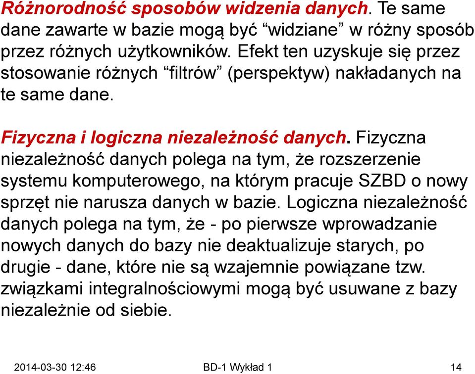 Fizyczna niezależność danych polega na tym, że rozszerzenie systemu komputerowego, na którym pracuje SZBD o nowy sprzęt nie narusza danych w bazie.