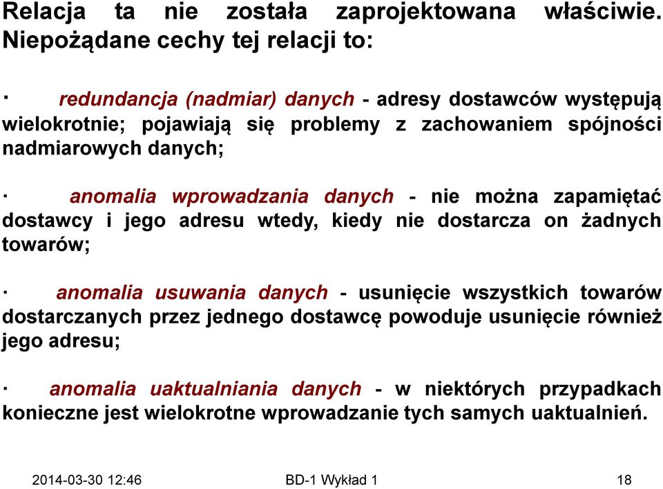 spójności nadmiarowych danych; anomalia wprowadzania danych - nie można zapamiętać dostawcy i jego adresu wtedy, kiedy nie dostarcza on żadnych