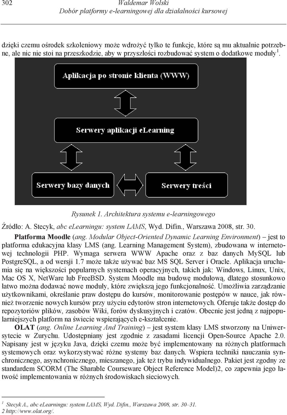 Platforma Moodle (ang. Modular Object-Oriented Dynamic Learning Environment) jest to platforma edukacyjna klasy LMS (ang. Learning Management System), zbudowana w internetowej technologii PHP.