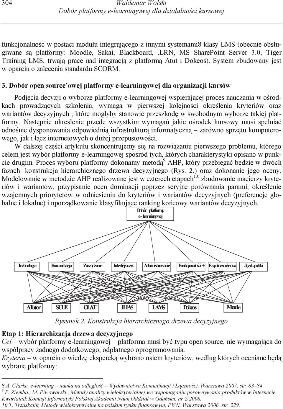 0, Tiger Training LMS, trwaj prace nad integracj z platform Atut i Dokeos). System zbudowany jest w oparciu o zalecenia standardu SCORM. 3.