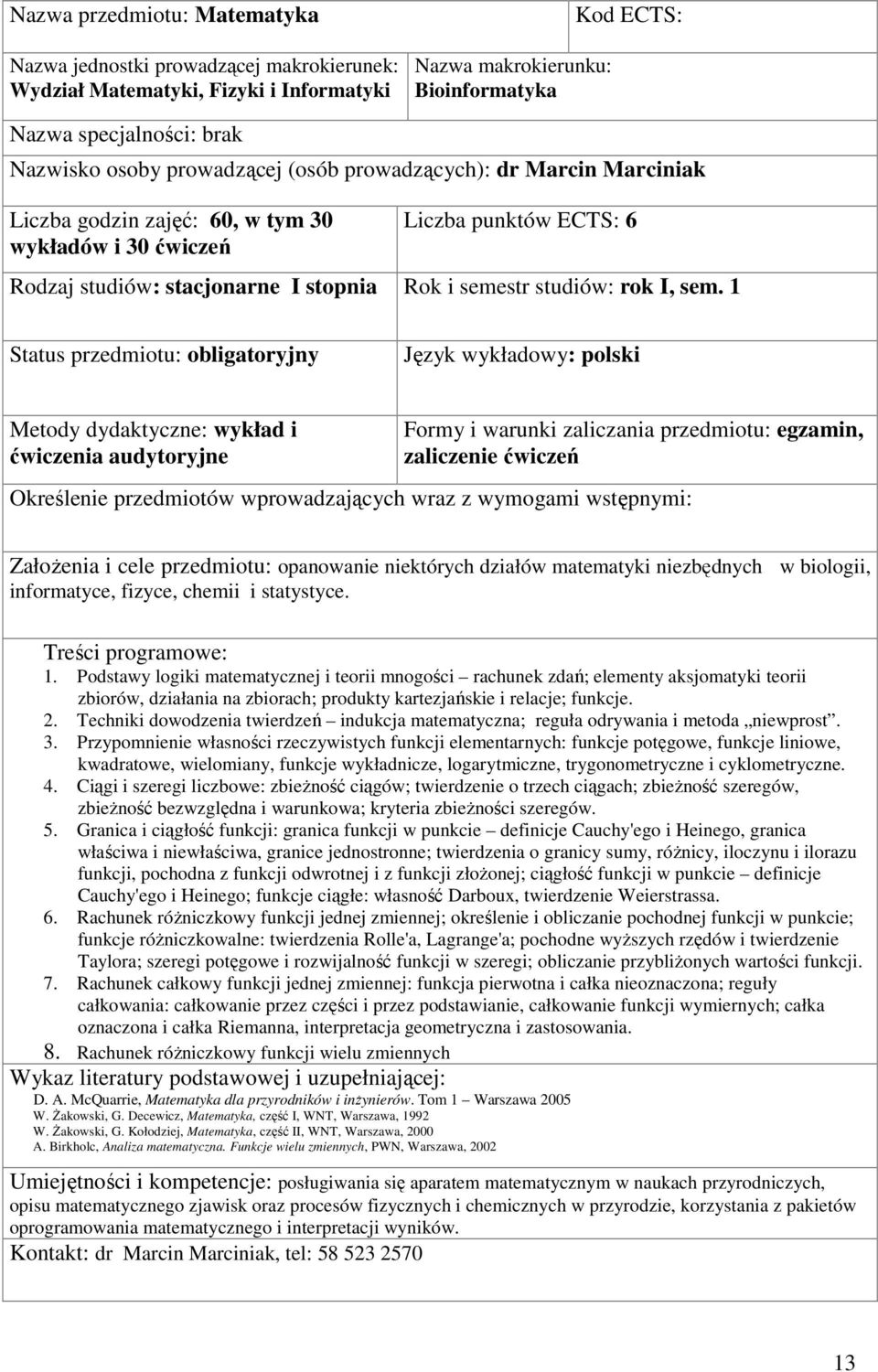 1 Status przedmiotu: obligatoryjny Metody dydaktyczne: wykład i ćwiczenia audytoryjne Formy i warunki zaliczania przedmiotu: egzamin, zaliczenie ćwiczeń Określenie przedmiotów wprowadzających wraz z