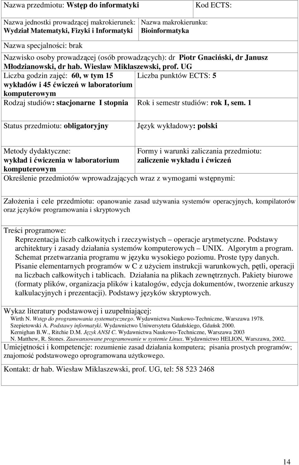 1 Status przedmiotu: obligatoryjny Metody dydaktyczne: wykład i ćwiczenia w laboratorium komputerowym Formy i warunki zaliczania przedmiotu: zaliczenie wykładu i ćwiczeń Określenie przedmiotów