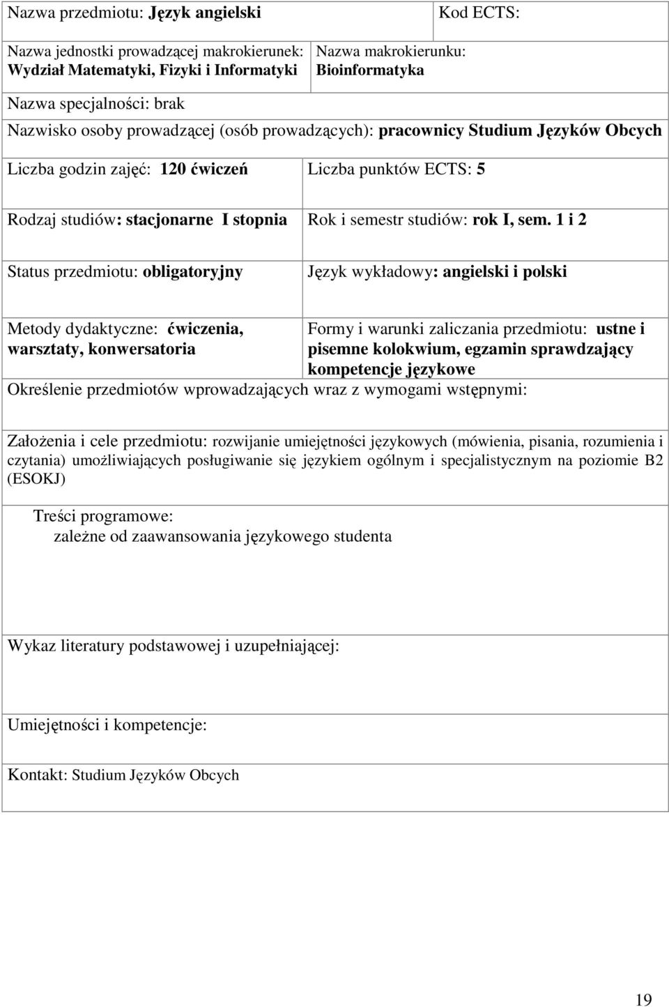 1 i 2 Status przedmiotu: obligatoryjny Język wykładowy: angielski i polski Metody dydaktyczne: ćwiczenia, warsztaty, konwersatoria Formy i warunki zaliczania przedmiotu: ustne i pisemne kolokwium,