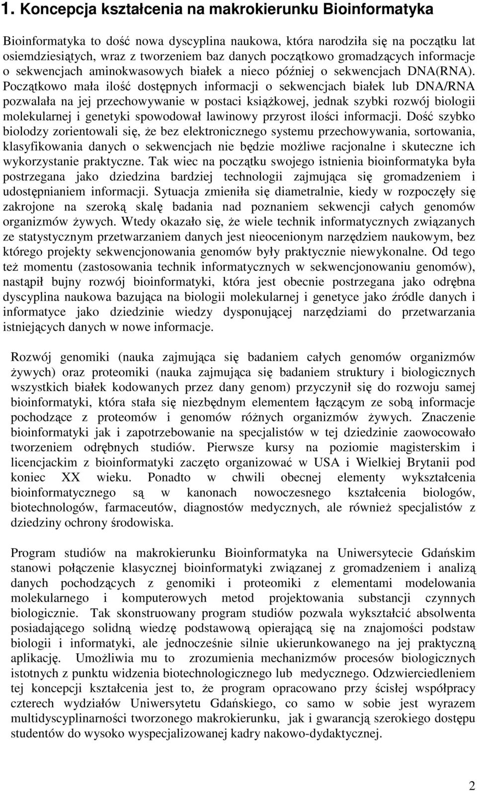 Początkowo mała ilość dostępnych informacji o sekwencjach białek lub DNA/RNA pozwalała na jej przechowywanie w postaci ksiąŝkowej, jednak szybki rozwój biologii molekularnej i genetyki spowodował