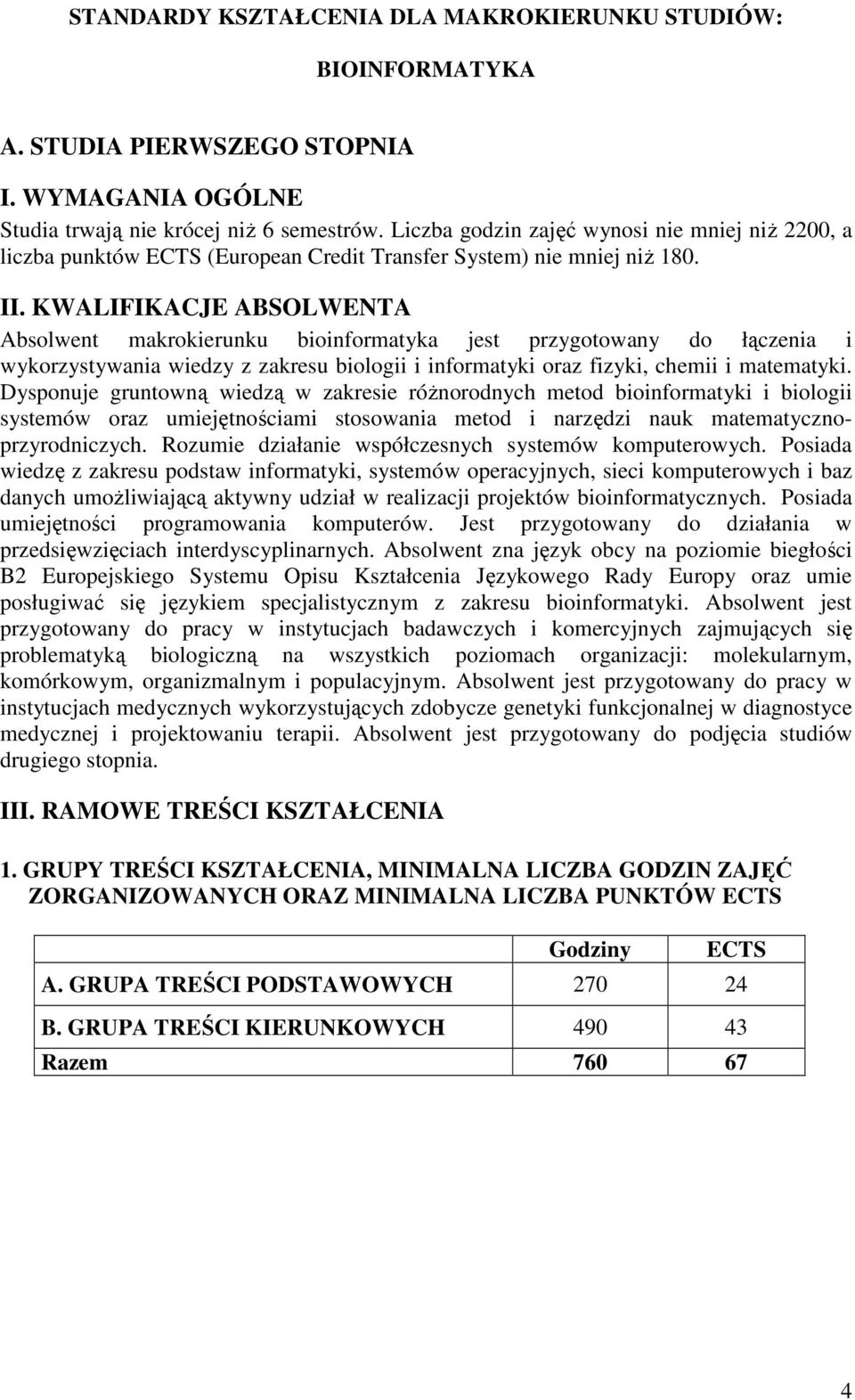 KWALIFIKACJE ABSOLWENTA Absolwent makrokierunku bioinformatyka jest przygotowany do łączenia i wykorzystywania wiedzy z zakresu biologii i informatyki oraz fizyki, chemii i matematyki.