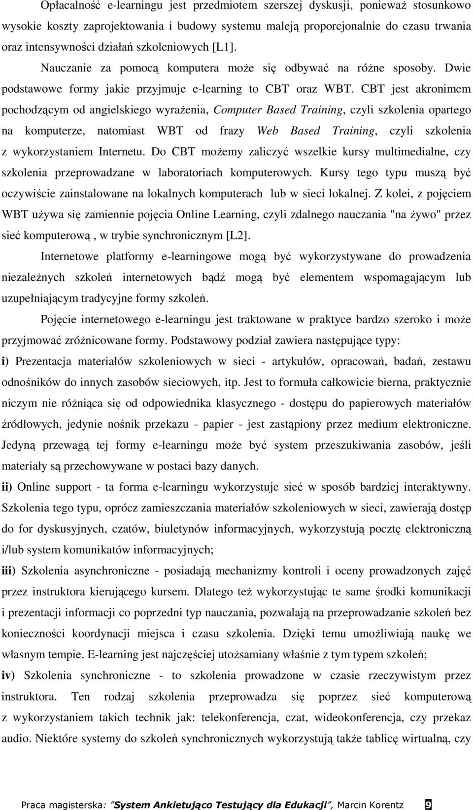 CBT jest akronimem pochodzącym od angielskiego wyraŝenia, Computer Based Training, czyli szkolenia opartego na komputerze, natomiast WBT od frazy Web Based Training, czyli szkolenia z wykorzystaniem