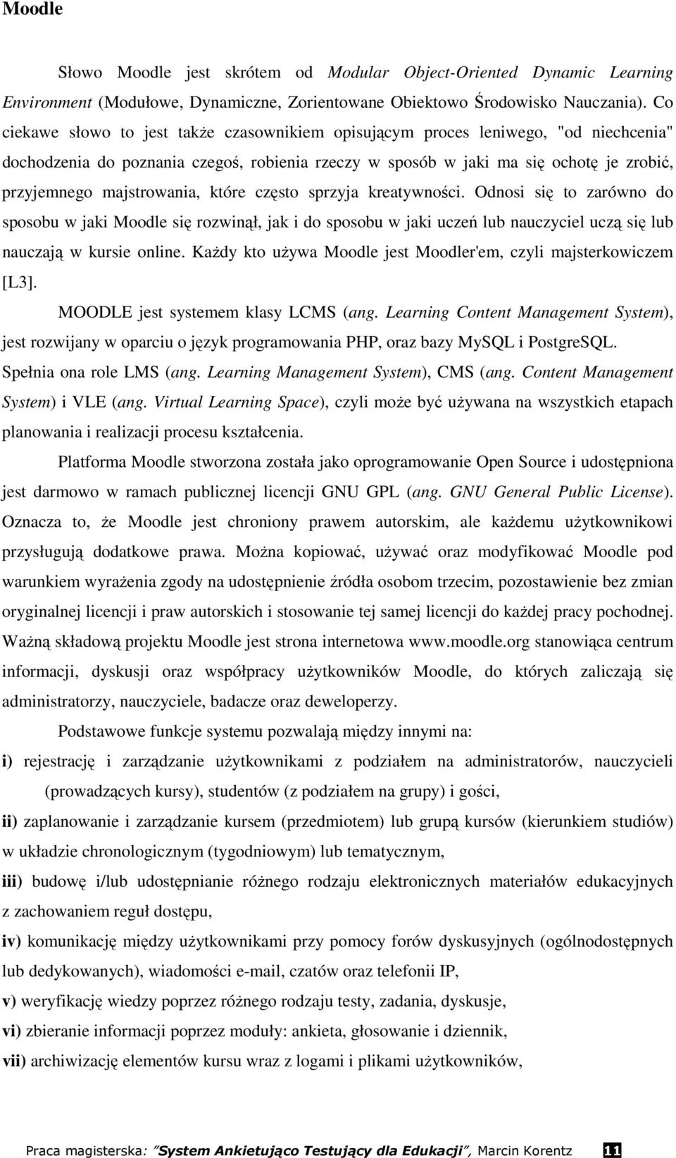 majstrowania, które często sprzyja kreatywności. Odnosi się to zarówno do sposobu w jaki Moodle się rozwinął, jak i do sposobu w jaki uczeń lub nauczyciel uczą się lub nauczają w kursie online.