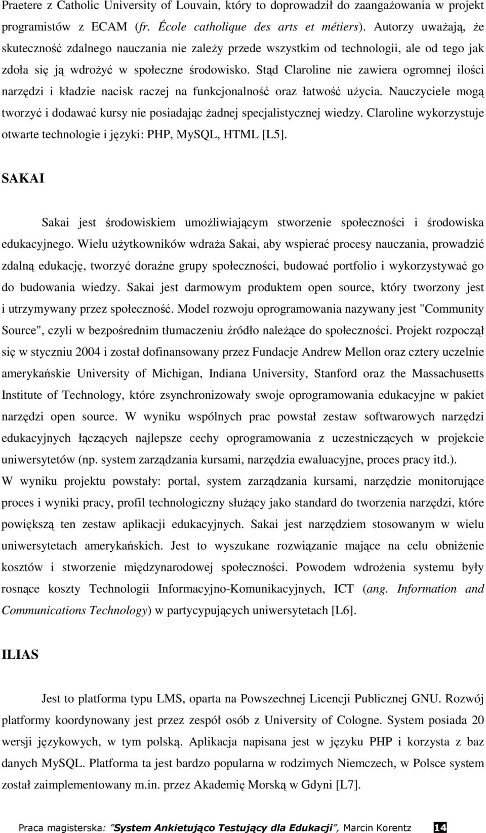 Stąd Claroline nie zawiera ogromnej ilości narzędzi i kładzie nacisk raczej na funkcjonalność oraz łatwość uŝycia.