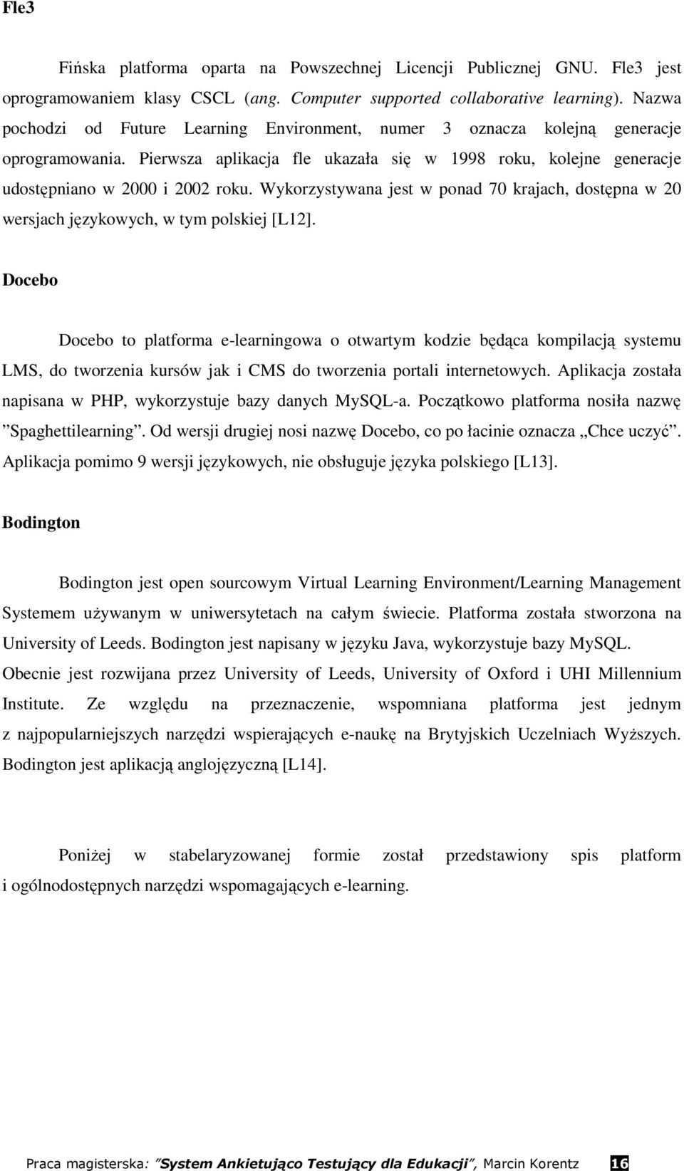 Wykorzystywana jest w ponad 70 krajach, dostępna w 20 wersjach językowych, w tym polskiej [L12].