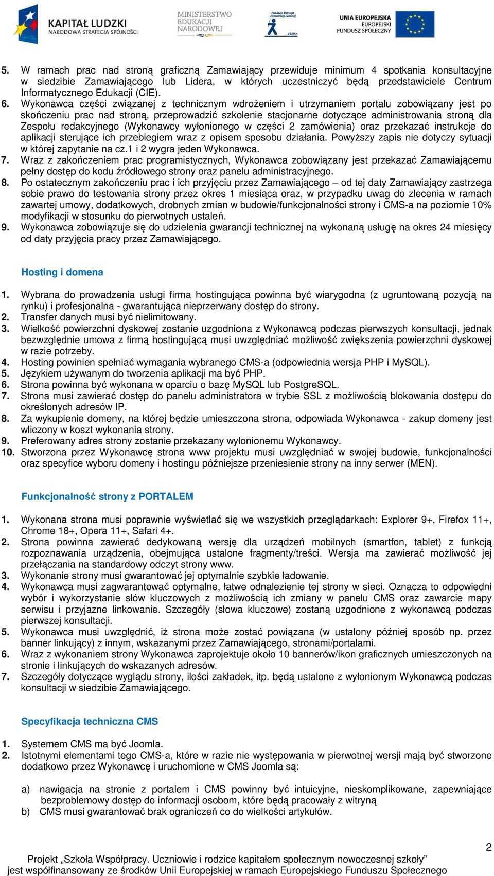 Wykonawca części związanej z technicznym wdrożeniem i utrzymaniem portalu zobowiązany jest po skończeniu prac nad stroną, przeprowadzić szkolenie stacjonarne dotyczące administrowania stroną dla