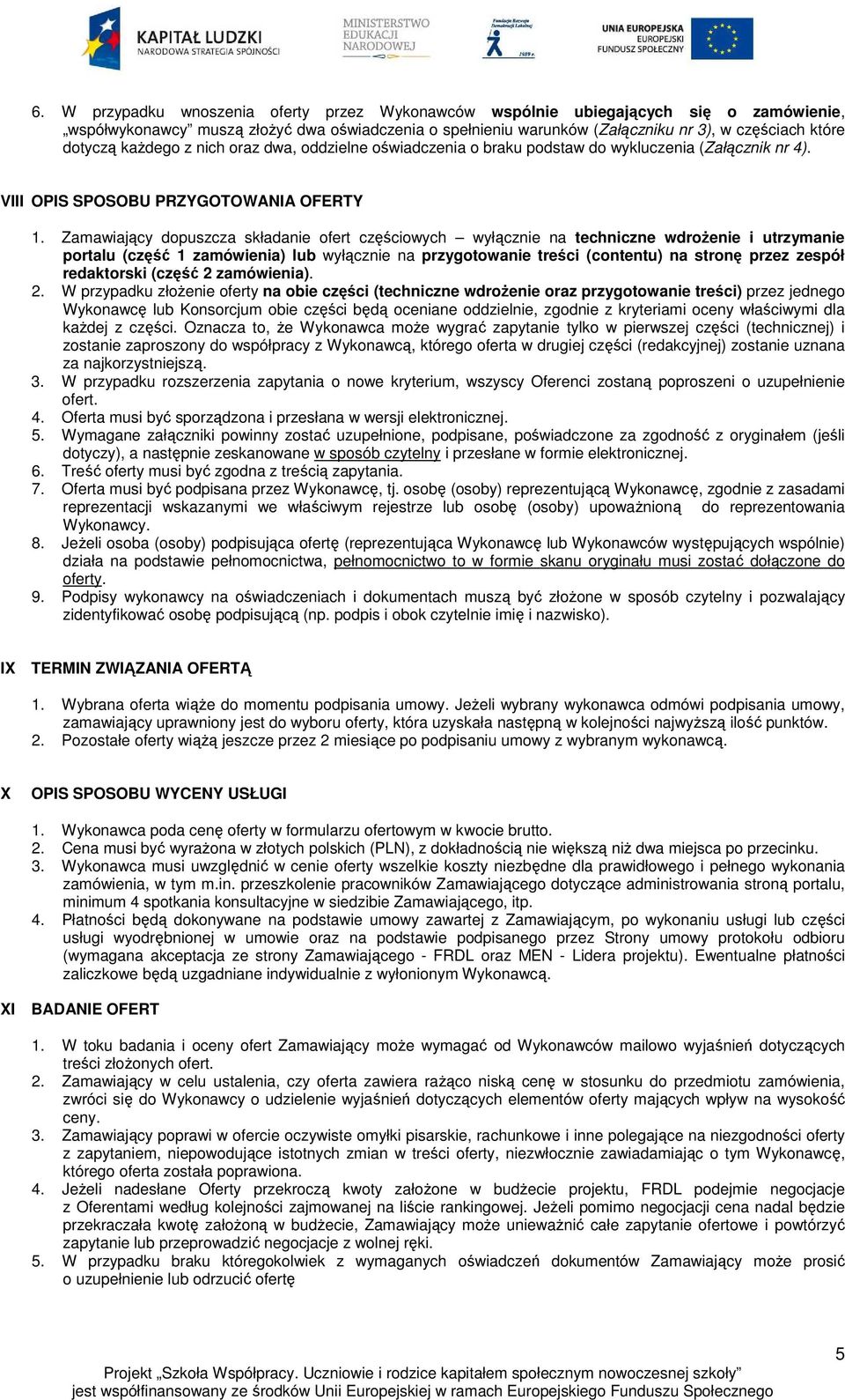 Zamawiający dopuszcza składanie ofert częściowych wyłącznie na techniczne wdrożenie i utrzymanie portalu (część 1 zamówienia) lub wyłącznie na przygotowanie treści (contentu) na stronę przez zespół