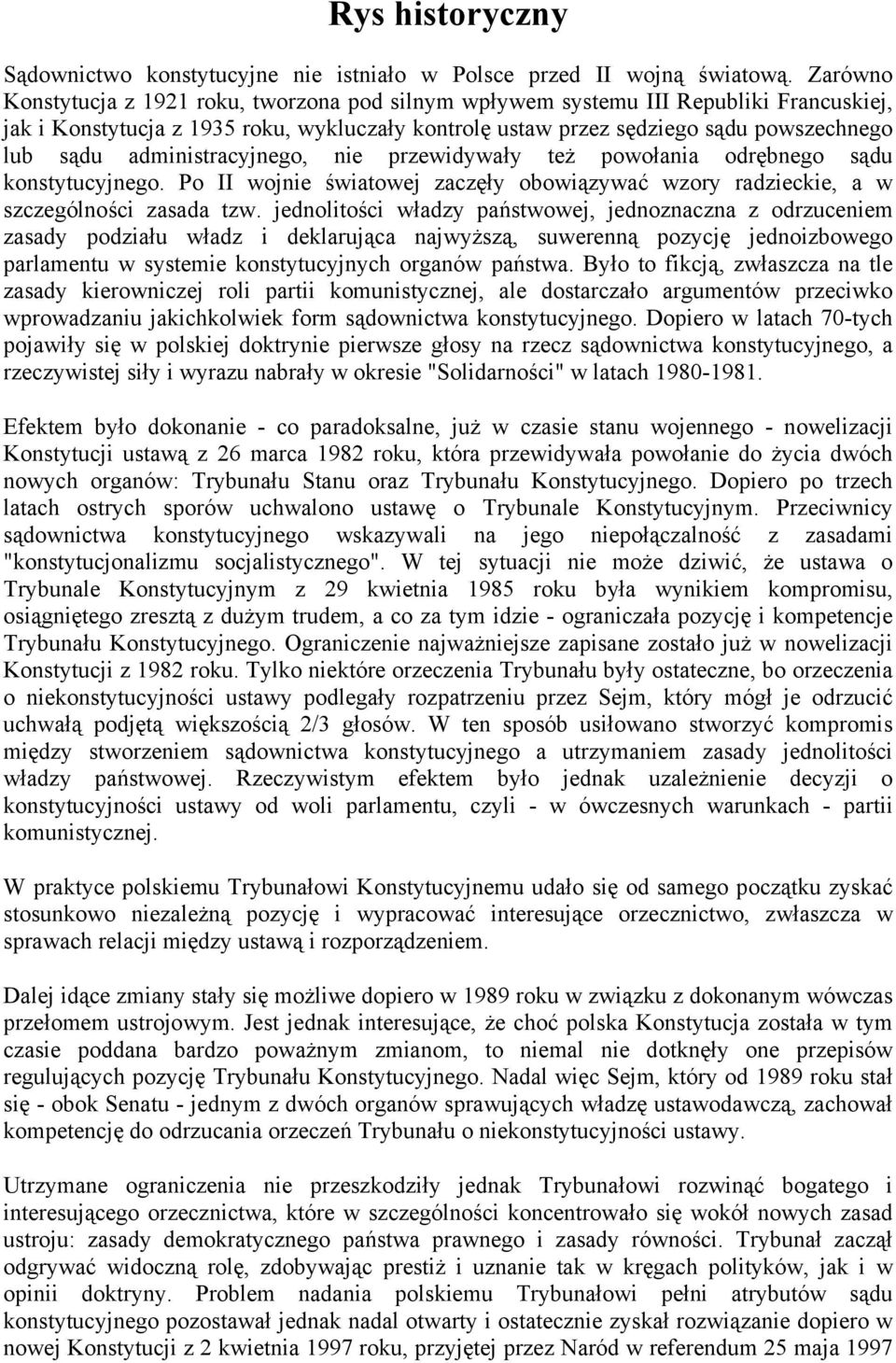 administracyjnego, nie przewidywały też powołania odrębnego sądu konstytucyjnego. Po II wojnie światowej zaczęły obowiązywać wzory radzieckie, a w szczególności zasada tzw.