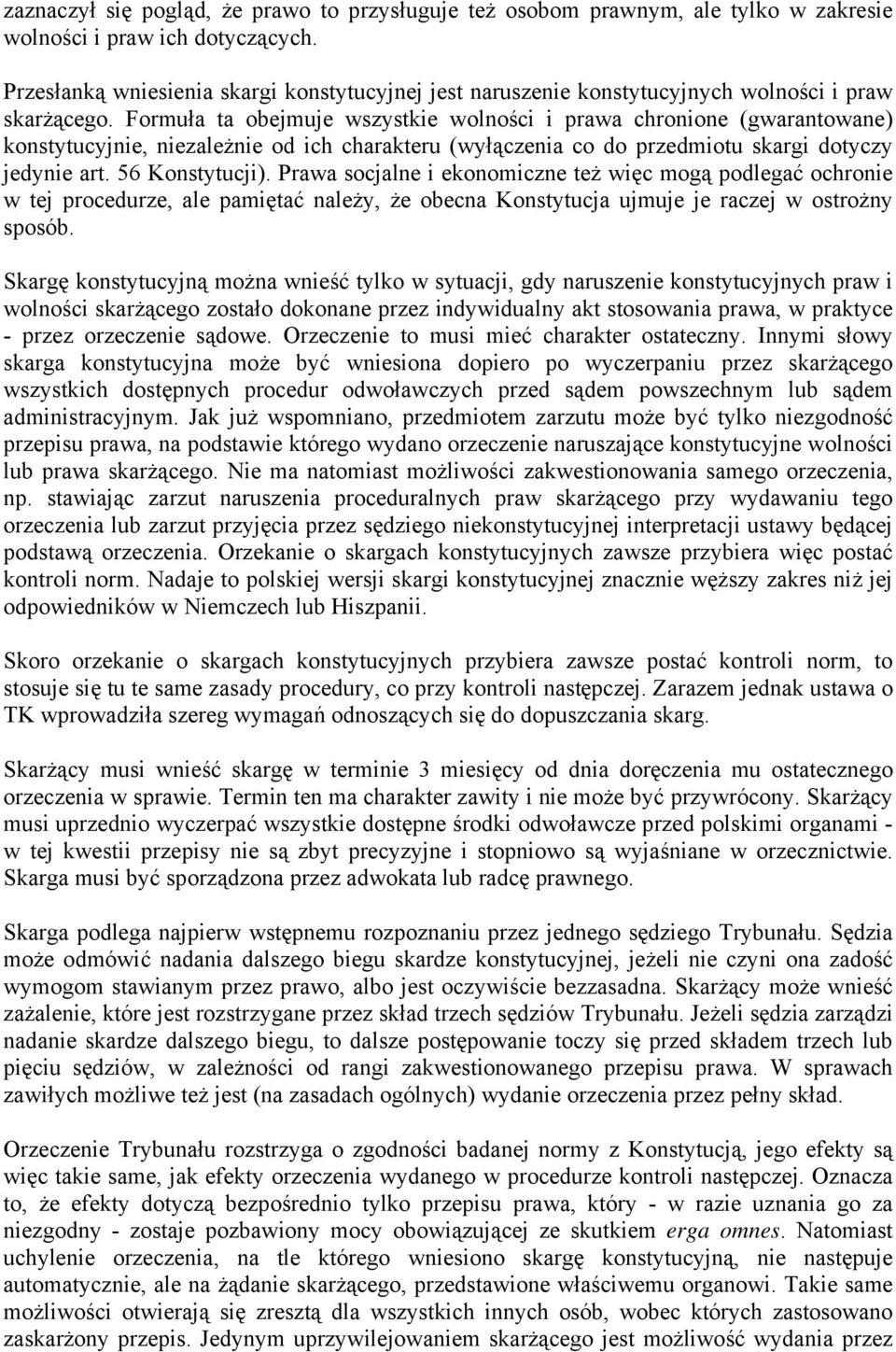 Formuła ta obejmuje wszystkie wolności i prawa chronione (gwarantowane) konstytucyjnie, niezależnie od ich charakteru (wyłączenia co do przedmiotu skargi dotyczy jedynie art. 56 Konstytucji).