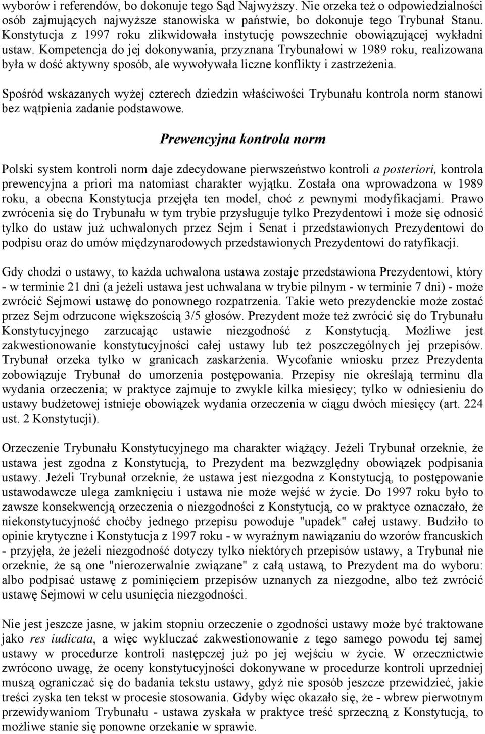 Kompetencja do jej dokonywania, przyznana Trybunałowi w 1989 roku, realizowana była w dość aktywny sposób, ale wywoływała liczne konflikty i zastrzeżenia.