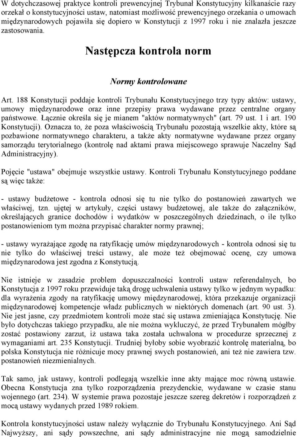 188 Konstytucji poddaje kontroli Trybunału Konstytucyjnego trzy typy aktów: ustawy, umowy międzynarodowe oraz inne przepisy prawa wydawane przez centralne organy państwowe.