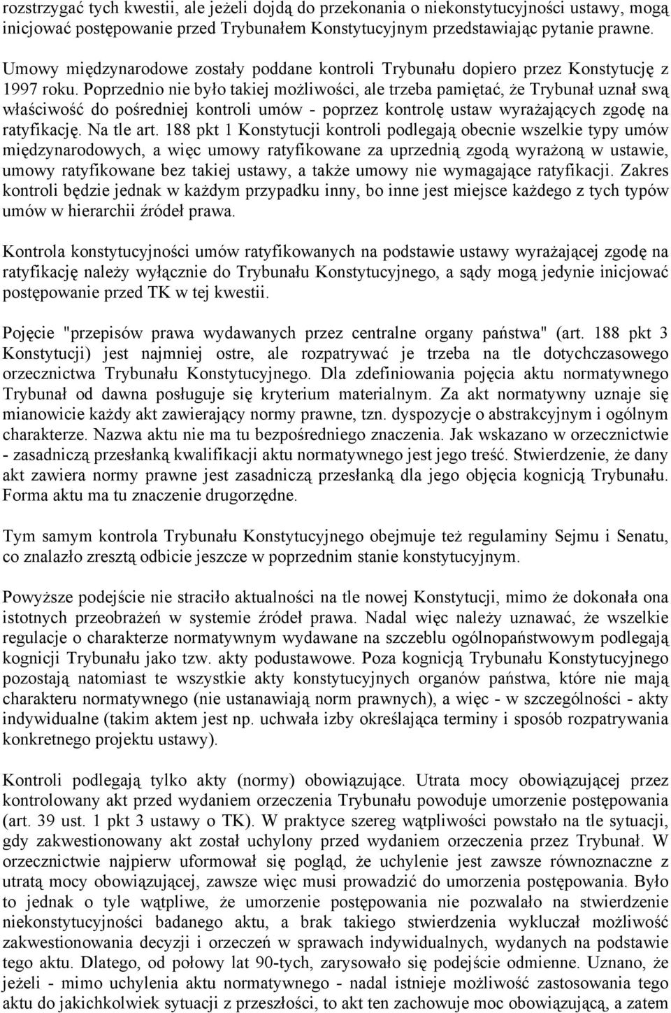 Poprzednio nie było takiej możliwości, ale trzeba pamiętać, że Trybunał uznał swą właściwość do pośredniej kontroli umów - poprzez kontrolę ustaw wyrażających zgodę na ratyfikację. Na tle art.