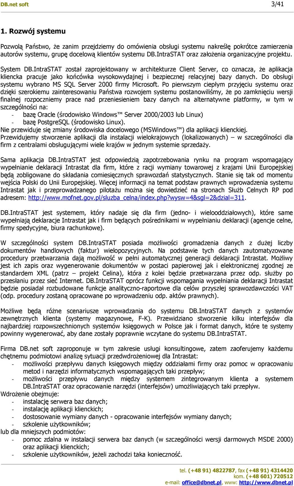 IntraSTAT został zaprojektowany w architekturze Client Server, co oznacza, że aplikacja kliencka pracuje jako końcówka wysokowydajnej i bezpiecznej relacyjnej bazy danych.