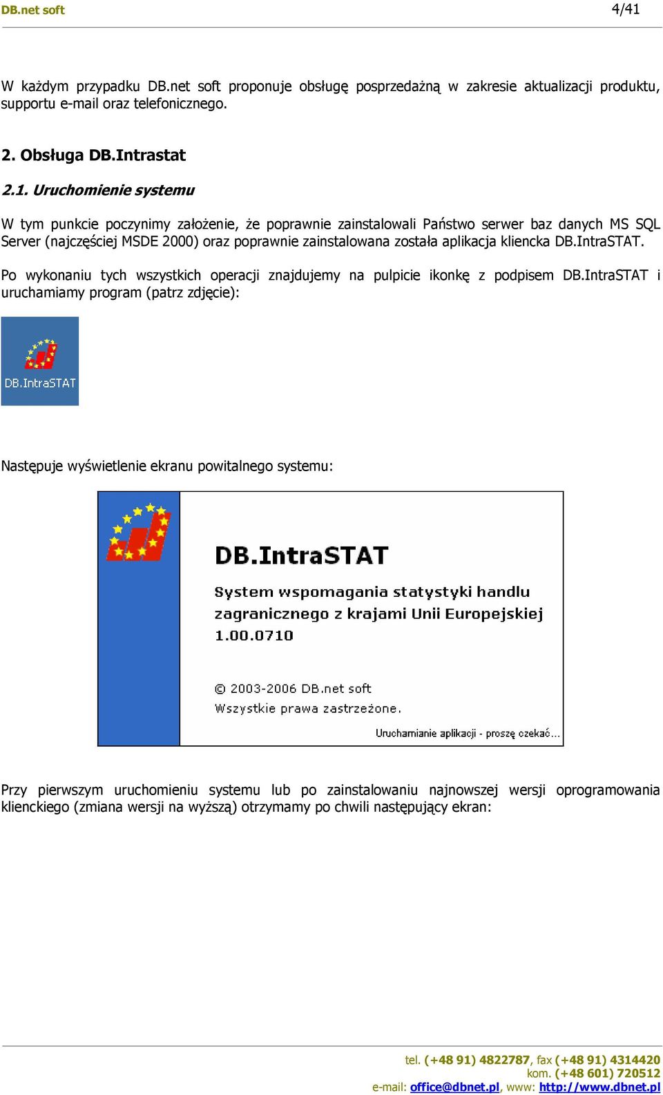 Uruchomienie systemu W tym punkcie poczynimy założenie, że poprawnie zainstalowali Państwo serwer baz danych MS SQL Server (najczęściej MSDE 2000) oraz poprawnie zainstalowana została