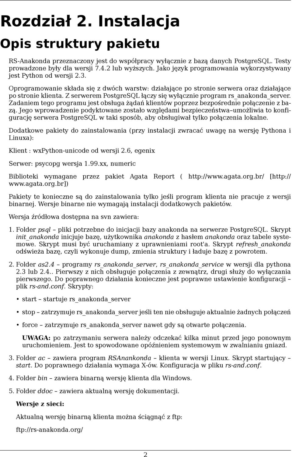 Z serwerem PostgreSQL łączy się wyłącznie program rs_anakonda_server. Zadaniem tego programu jest obsługa żądań klientów poprzez bezpośrednie połączenie z bazą.