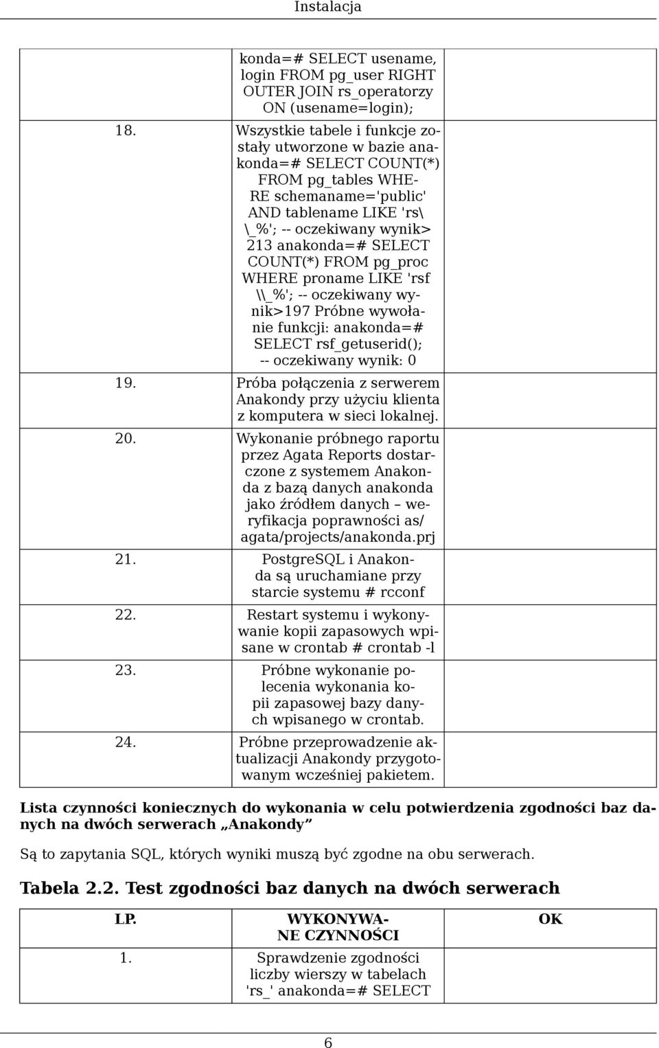 COUNT(*) FROM pg_proc WHERE proname LIKE 'rsf \\_%'; -- oczekiwany wynik>197 Próbne wywołanie funkcji: anakonda=# SELECT rsf_getuserid(); -- oczekiwany wynik: 0 19.