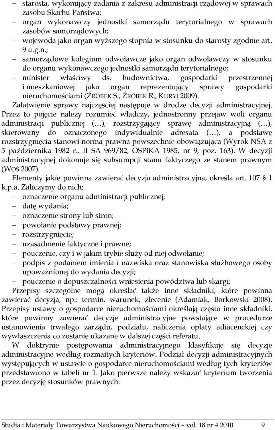 budownictwa, gospodarki przestrzennej i mieszkaniowej jako organ reprezentujący sprawy gospodarki nieruchomościami (ŹRÓBEK S., ŹRÓBEK R., KURYJ 2009).