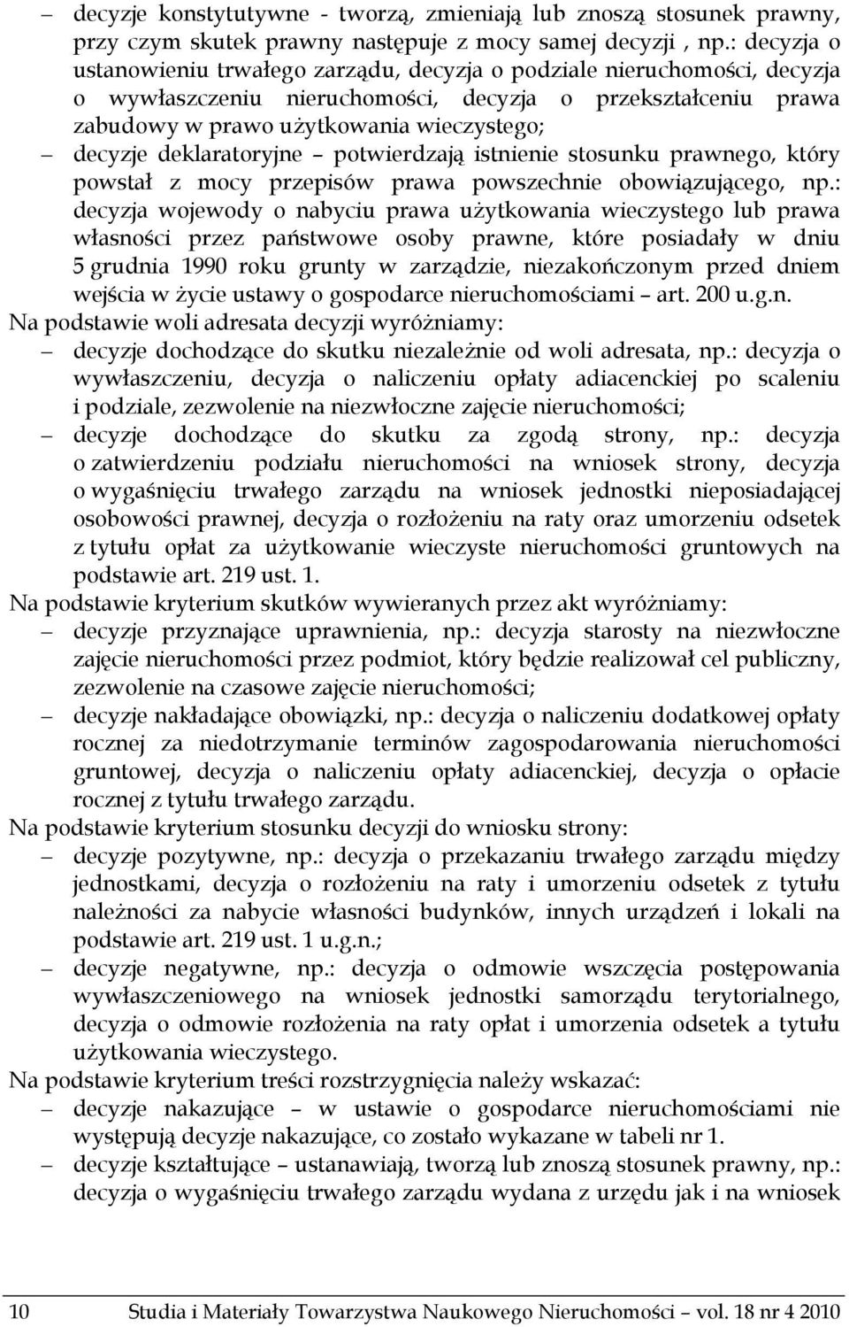 deklaratoryjne potwierdzają istnienie stosunku prawnego, który powstał z mocy przepisów prawa powszechnie obowiązującego, np.